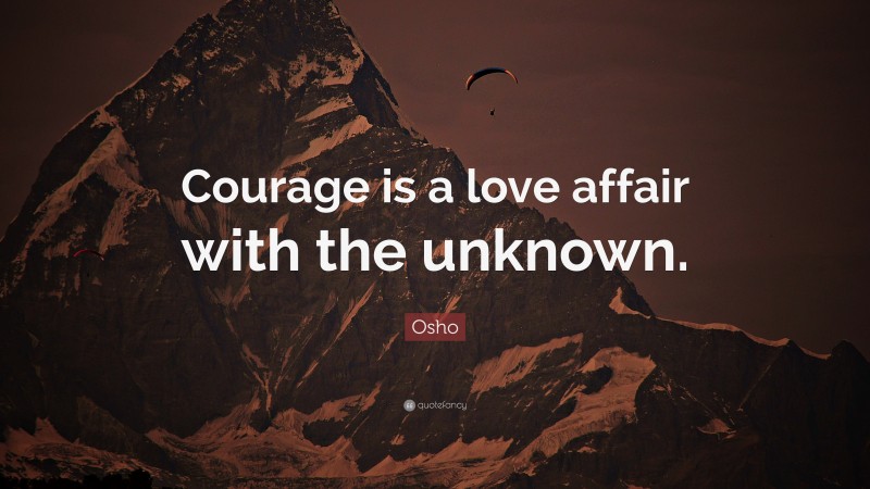Osho Quote: “Courage is a love affair with the unknown.”