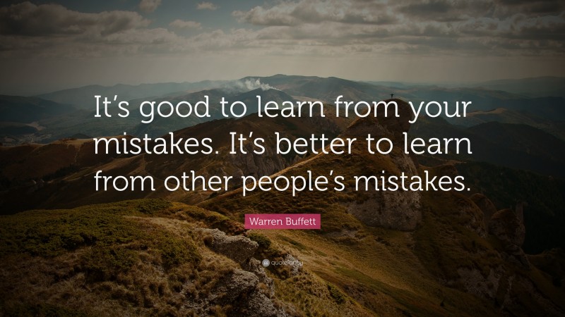 Warren Buffett Quote: “It’s good to learn from your mistakes. It’s ...