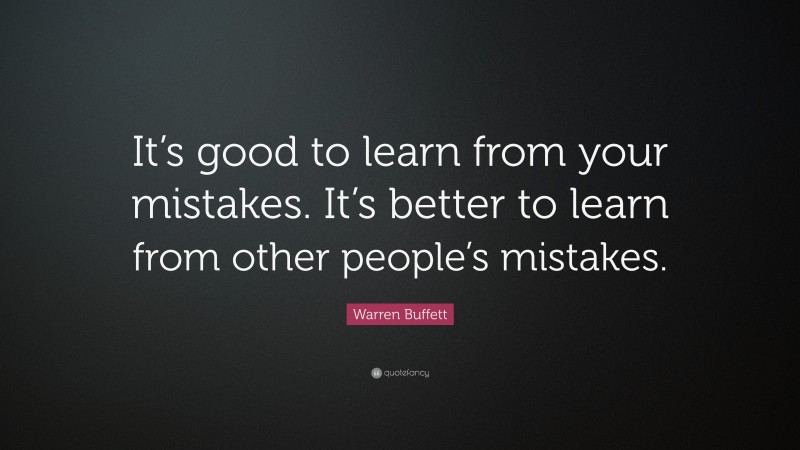 Warren Buffett Quote: “It’s good to learn from your mistakes. It’s ...