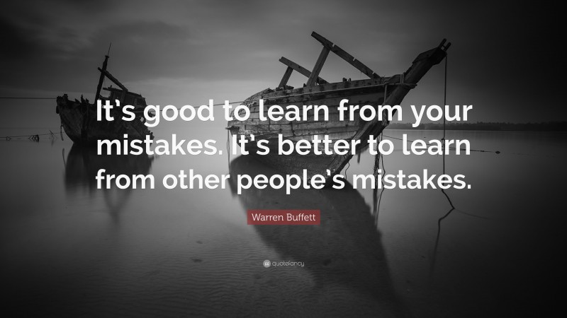 Warren Buffett Quote: “It’s good to learn from your mistakes. It’s ...