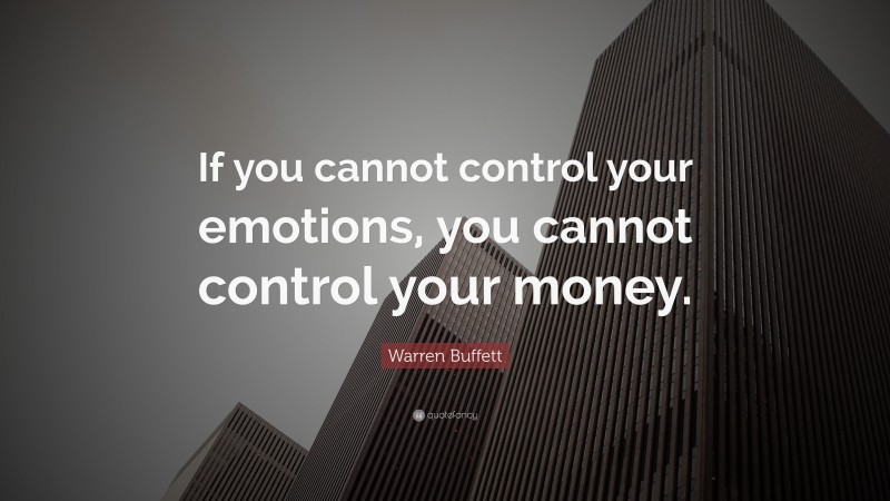 Warren Buffett Quote: “If you cannot control your emotions, you cannot control your money.”