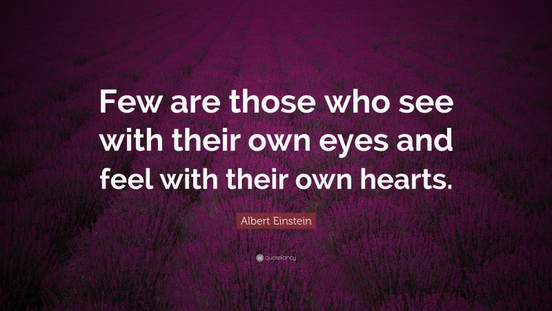 Albert Einstein Quote: “Few are those who see with their own eyes and ...