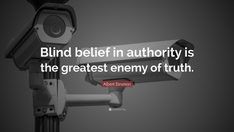 Albert Einstein Quote: “Blind belief in authority is the greatest enemy of truth.”