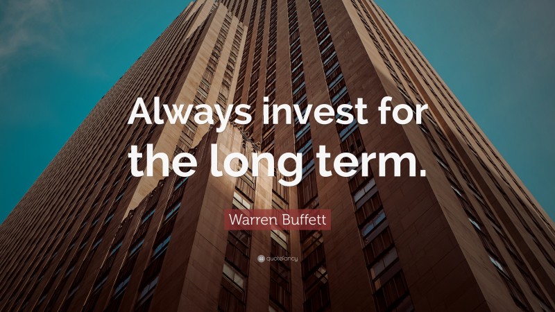 Warren Buffett Quote: “Always invest for the long term.”