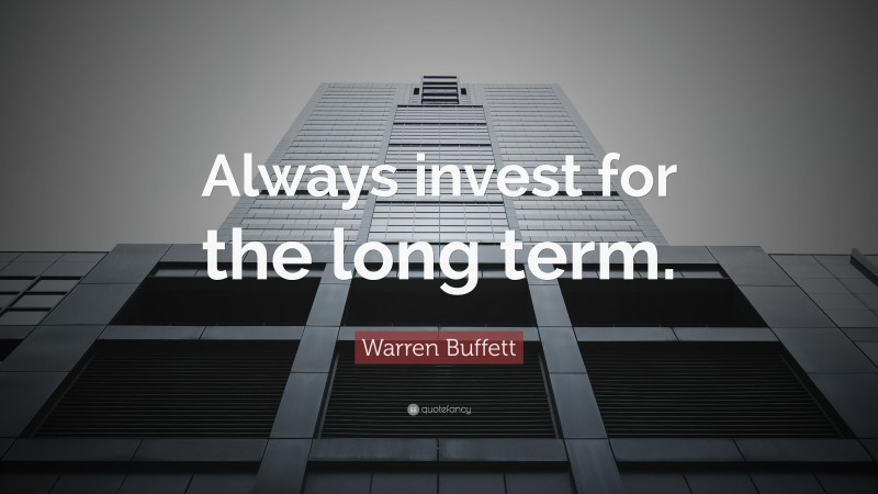 Warren Buffett Quote: “Always invest for the long term.”