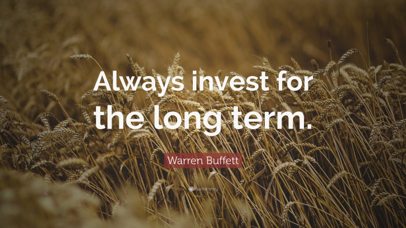 Warren Buffett Quote: “Always invest for the long term.”