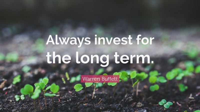 Warren Buffett Quote: “Always invest for the long term.”