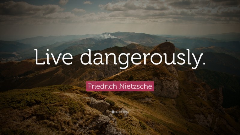 Friedrich Nietzsche Quote: “Live dangerously.”
