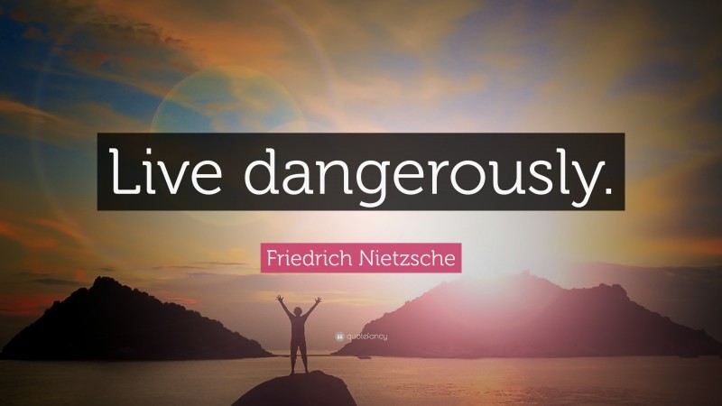 Friedrich Nietzsche Quote: “Live dangerously.”