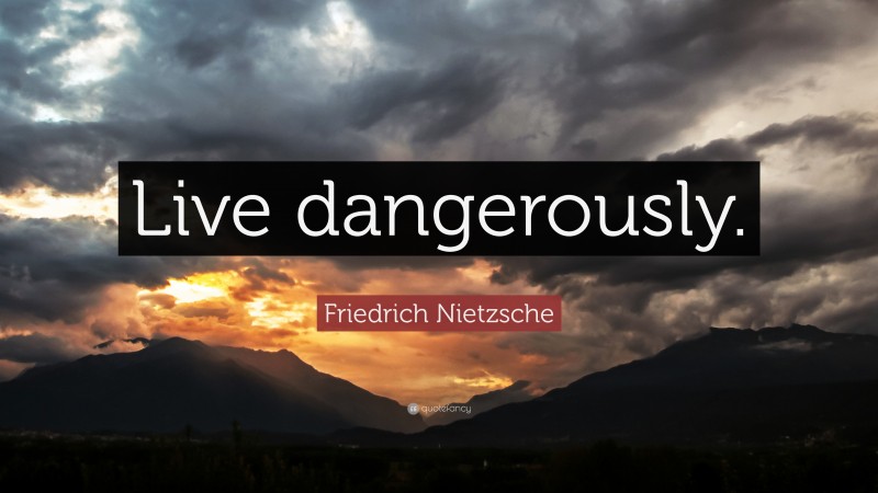 Friedrich Nietzsche Quote: “Live dangerously.”