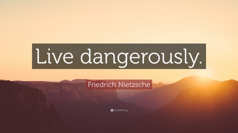 Friedrich Nietzsche Quote: “Live dangerously.”