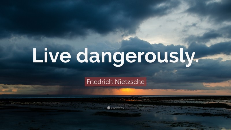 Friedrich Nietzsche Quote: “Live dangerously.”