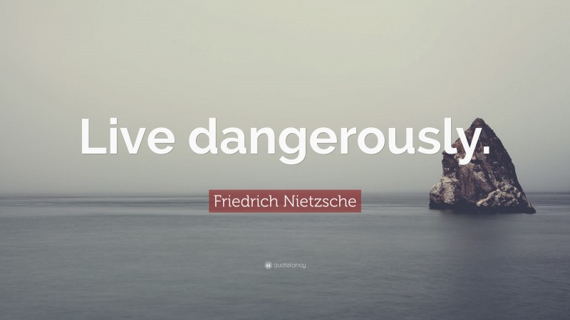 Friedrich Nietzsche Quote: “Live dangerously.”