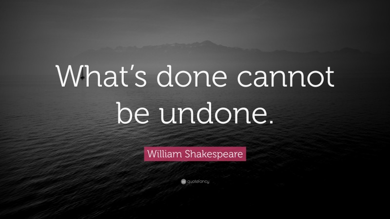 William Shakespeare Quote: “What’s done cannot be undone.”