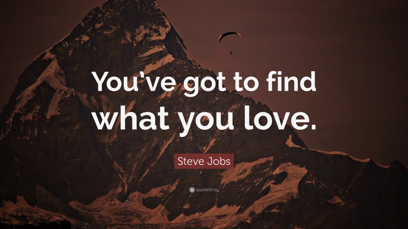 Steve Jobs Quote: “You’ve got to find what you love.”