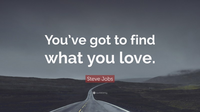 Steve Jobs Quote: “You’ve got to find what you love.”