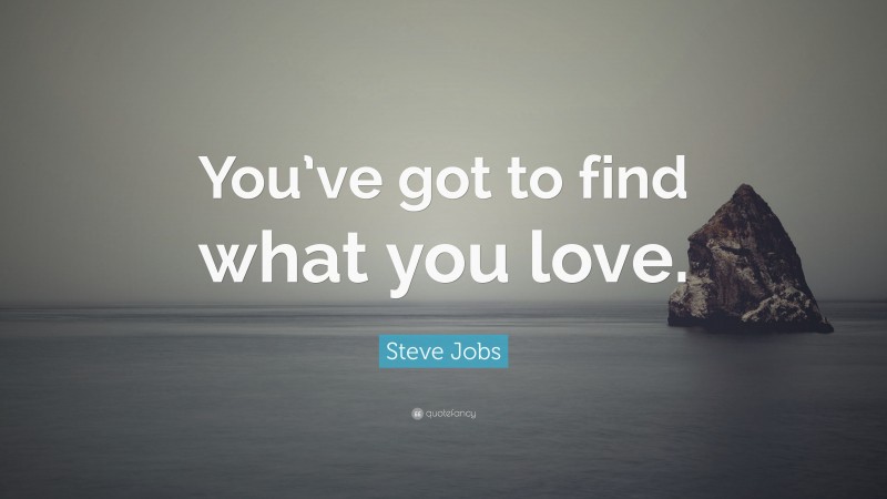 Steve Jobs Quote: “You’ve got to find what you love.”