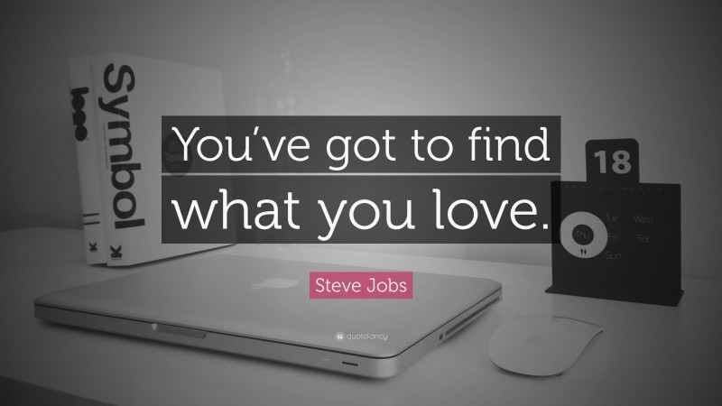 Steve Jobs Quote: “You’ve got to find what you love.”