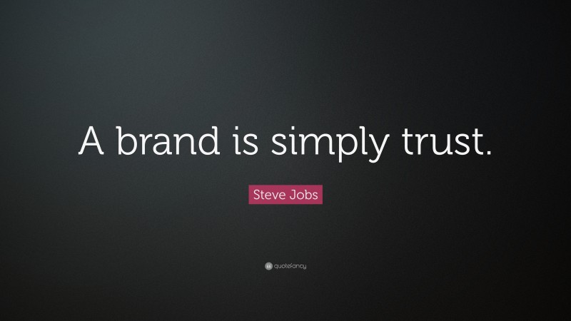 Steve Jobs Quote: “A brand is simply trust.”