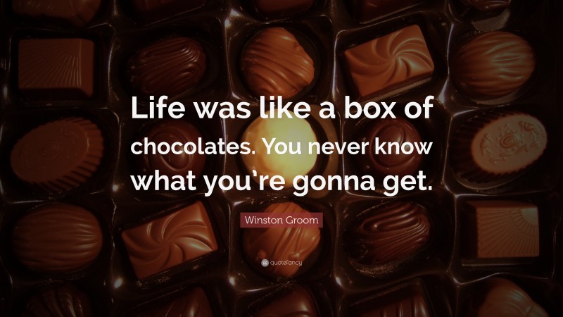 Winston Groom Quote: “Life was like a box of chocolates. You never know what you’re gonna get.”
