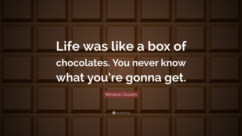 Winston Groom Quote: “Life was like a box of chocolates. You never know ...