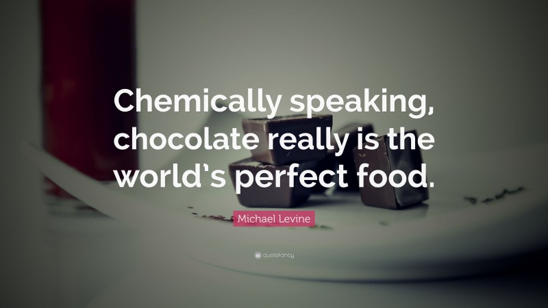 National Chocolate Day Quotes: “Chemically speaking, chocolate really is the world’s perfect food.” — Michael Levine