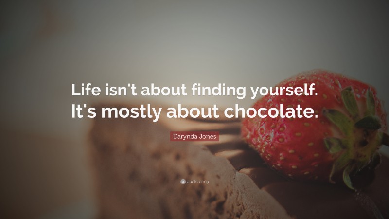 Darynda Jones Quote: “Life isn't about finding yourself. It's mostly about chocolate.”