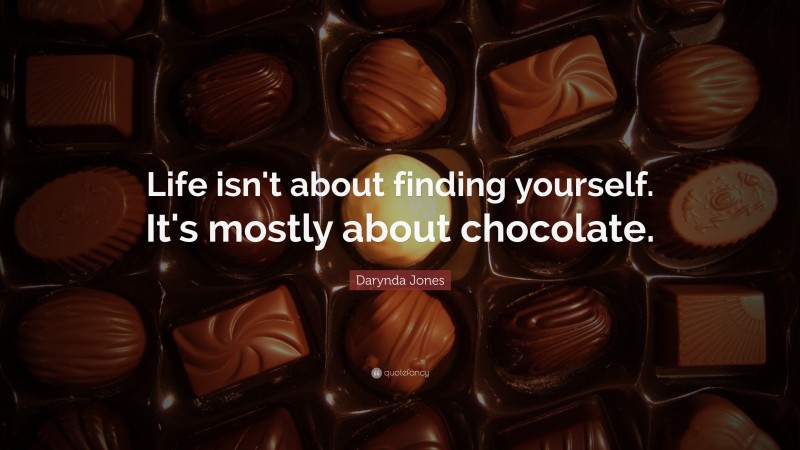 Darynda Jones Quote: “Life isn't about finding yourself. It's mostly about chocolate.”
