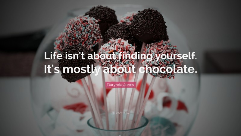 Darynda Jones Quote: “Life isn't about finding yourself. It's mostly about chocolate.”