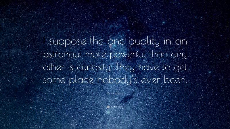 John Glenn Quote: “I suppose the one quality in an astronaut more ...