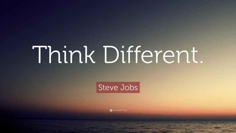 Steve Jobs Quote: “Think Different.”