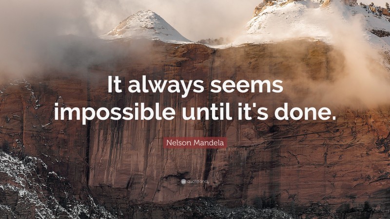 Nelson Mandela Quote: “It always seems impossible until it's done.”