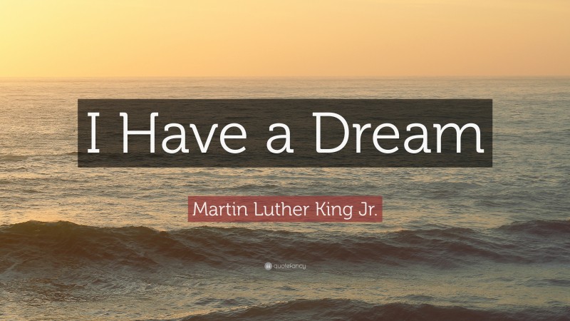 Martin Luther King Jr. Quote: “I Have a Dream”