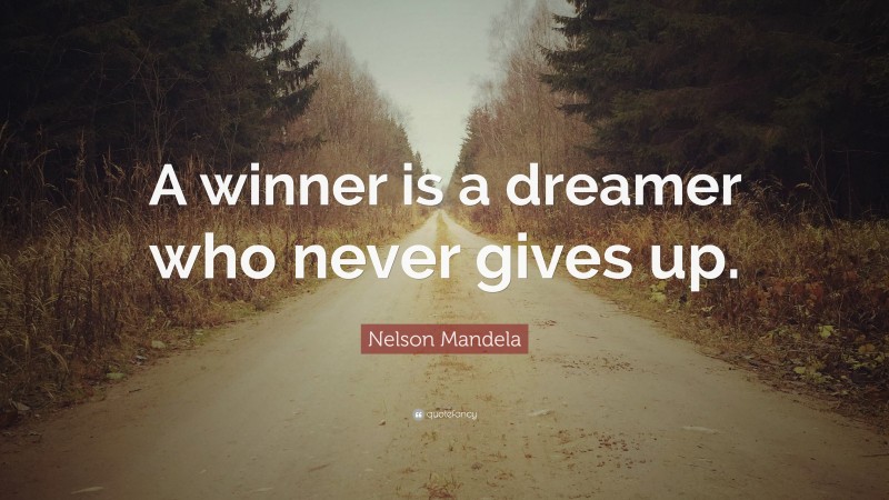 Nelson Mandela Quote: “A winner is a dreamer who never gives up.”