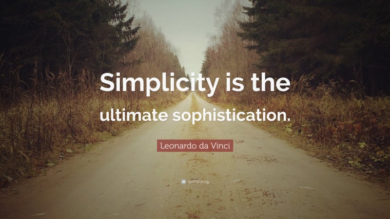 Leonardo da Vinci Quote: “Simplicity is the ultimate sophistication.”