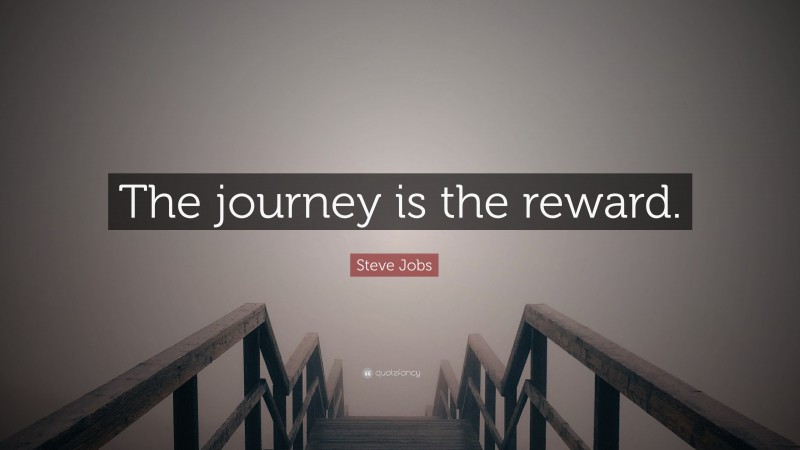 Steve Jobs Quote: “The journey is the reward.”