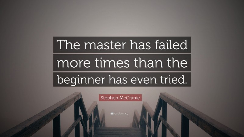 Stephen McCranie Quote: “The master has failed more times than the beginner has even tried.”