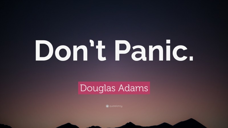 Douglas Adams Quote: “Don’t Panic.”