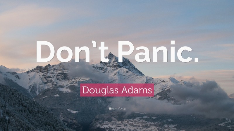 Douglas Adams Quote: “Don’t Panic.”