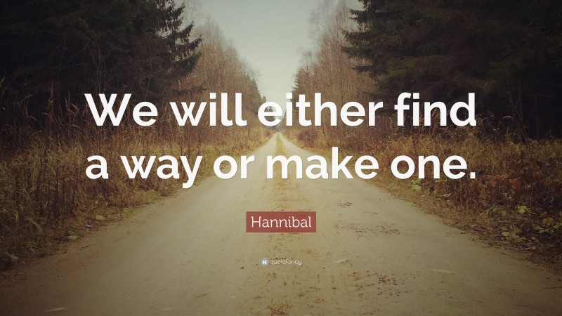Hannibal Quote: “We will either find a way or make one.”