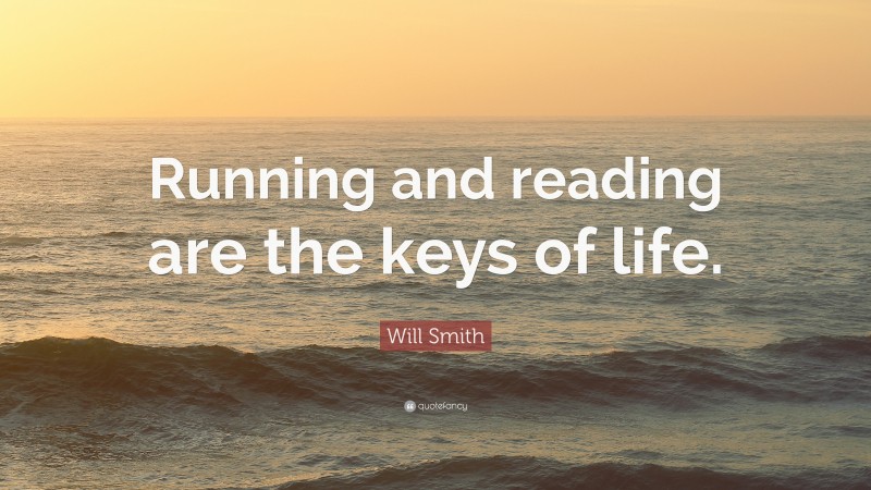 Will Smith Quote: “Running and reading are the keys of life.”