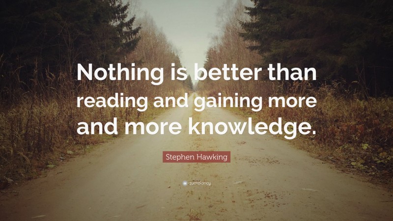 Stephen Hawking Quote: “Nothing is better than reading and gaining more ...