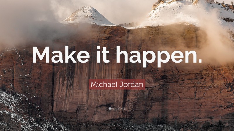 Michael Jordan Quote: “Make it happen.”