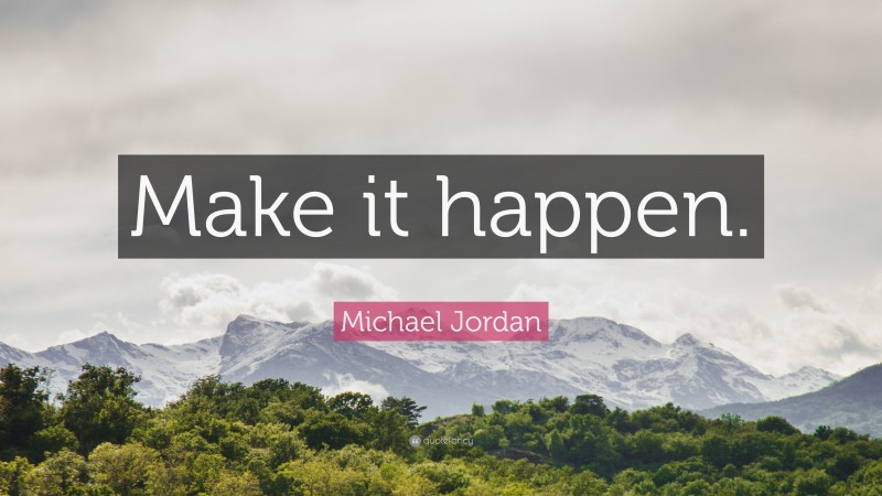 Michael Jordan Quote: “Make it happen.”