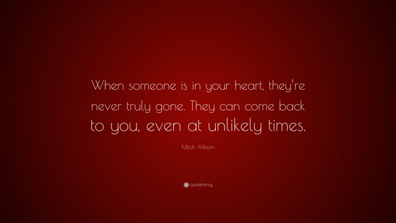 Mitch Albom Quote: “When someone is in your heart, they’re never truly ...