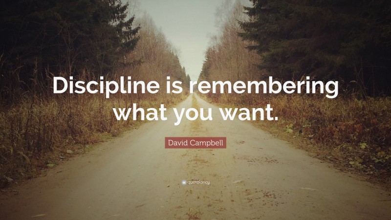 David Campbell Quote: “Discipline is remembering what you want.”