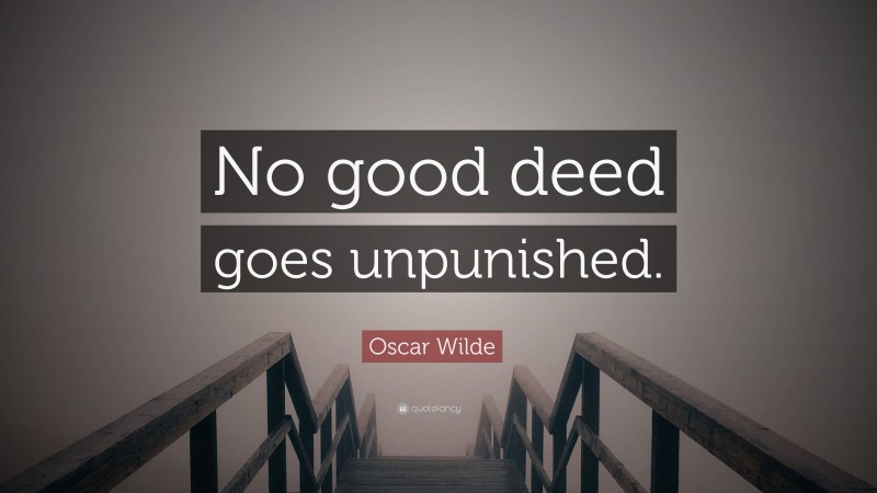 Oscar Wilde Quote: “No good deed goes unpunished.”