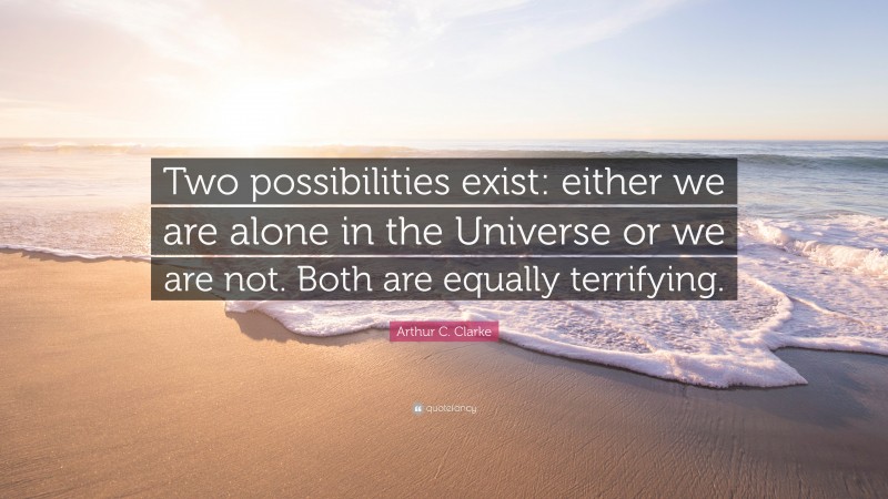 Arthur C. Clarke Quote: “Two possibilities exist: either we are alone ...