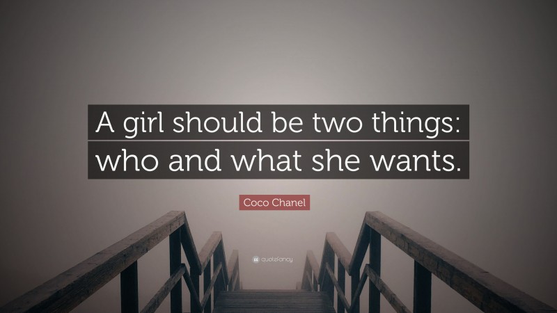 Coco Chanel Quote: “A girl should be two things: who and what she wants.”