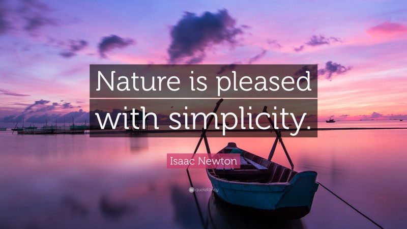 Isaac Newton Quote: “Nature is pleased with simplicity.”